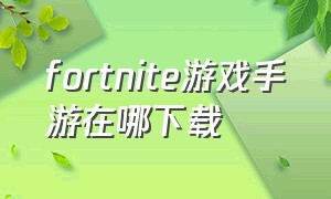 fortnite游戏手游在哪下载