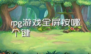 rpg游戏全屏按哪个键