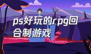 ps好玩的rpg回合制游戏