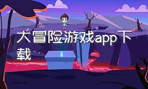 大冒险游戏app下载