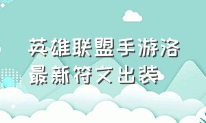 英雄联盟手游洛最新符文出装（英雄联盟手游洛秒人出装）