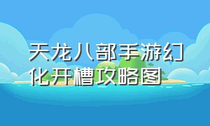 天龙八部手游幻化开槽攻略图