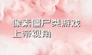 像素僵尸类游戏上帝视角