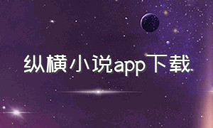 纵横小说app下载