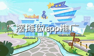 摆摊做app推广（摆地摊推广app的方法）