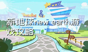 新地球new earth游戏攻略