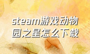 steam游戏动物园之星怎么下载