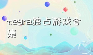 tegra独占游戏合集（tegra游戏汉化）