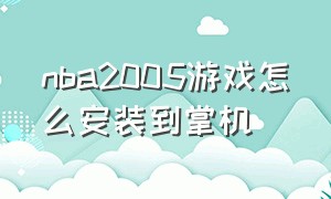 nba2005游戏怎么安装到掌机