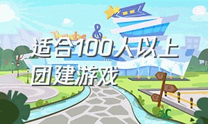 适合100人以上团建游戏