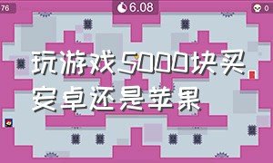 玩游戏5000块买安卓还是苹果（两千元左右打游戏买安卓还是苹果）