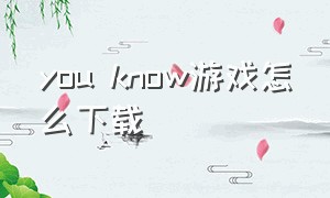 you know游戏怎么下载