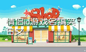 情侣id游戏名搞笑日文（五个字搞笑游戏情侣id）