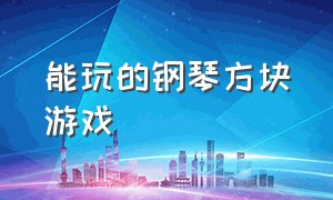 能玩的钢琴方块游戏（能玩的钢琴方块游戏手机版）