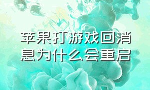 苹果打游戏回消息为什么会重启（苹果打游戏老是有消息进来怎么办）