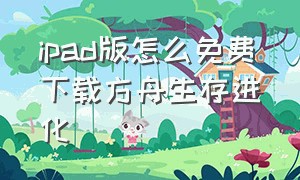 ipad版怎么免费下载方舟生存进化