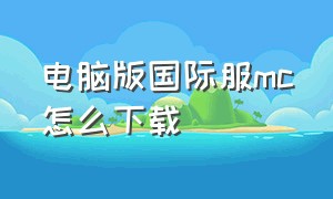 电脑版国际服mc怎么下载