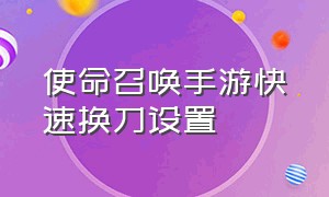 使命召唤手游快速换刀设置