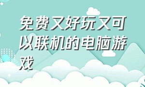 免费又好玩又可以联机的电脑游戏