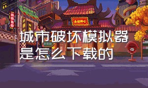 城市破坏模拟器是怎么下载的