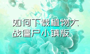 如何下载植物大战僵尸小镇版