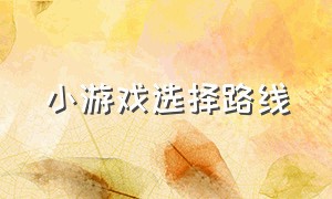 小游戏选择路线（小游戏顺序入口）