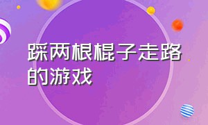 踩两根棍子走路的游戏