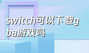 switch可以下载gba游戏吗