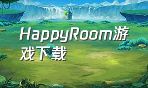 HappyRoom游戏下载（oneroom游戏中文版下载）