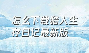 怎么下载猎人生存日记最新版