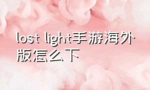 lost light手游海外版怎么下