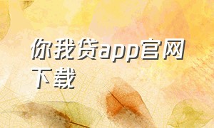 你我贷app官网下载（你我贷app官网下载安装最新版）