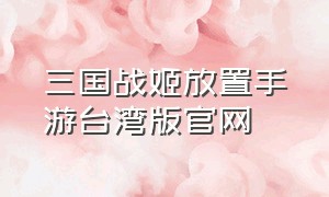 三国战姬放置手游台湾版官网