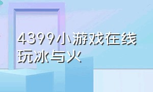 4399小游戏在线玩冰与火