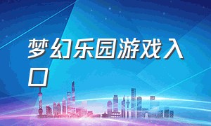 梦幻乐园游戏入口