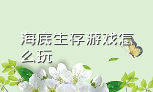 海底生存游戏怎么玩