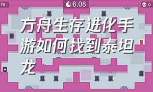 方舟生存进化手游如何找到泰坦龙