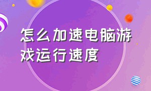 怎么加速电脑游戏运行速度