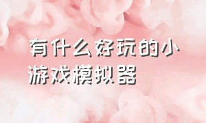 有什么好玩的小游戏模拟器（经典小游戏合集模拟器）