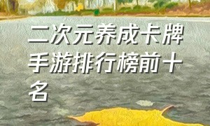 二次元养成卡牌手游排行榜前十名