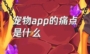 宠物app的痛点是什么