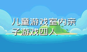 儿童游戏室内亲子游戏四人