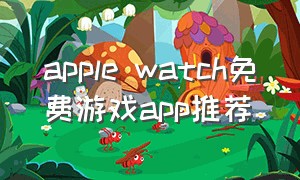 apple watch免费游戏app推荐