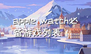 apple watch必备游戏列表