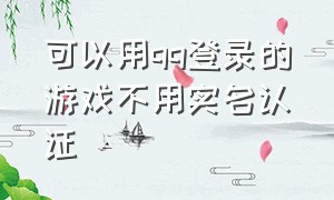 可以用qq登录的游戏不用实名认证