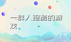 一群人跑酷的游戏