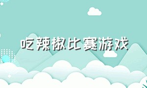 吃辣椒比赛游戏