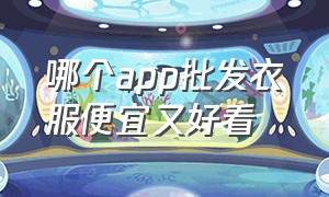 哪个app批发衣服便宜又好看