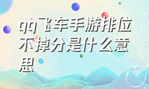 qq飞车手游排位不掉分是什么意思