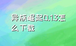 异族崛起0.13怎么下载